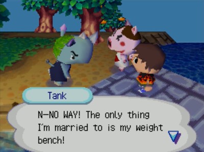Tank: N-NO WAY! The only thing I'm married to is my weight bench!
