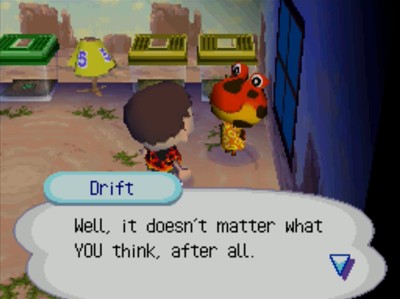 Drift: Well, it doesn't matter what YOU think, after all.