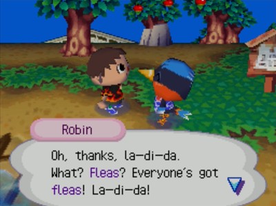 Robin: Oh, thanks, la-di-da. What? Fleas? Everyone's got fleas! La-di-da!