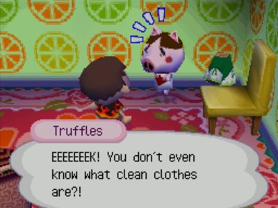 Truffles: EEEEEEEK! You don't even know what clean clothes are?!