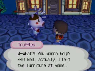 Truffles: W-what?! You wanna help? EEK! Well, actually, I left the furniture at home...