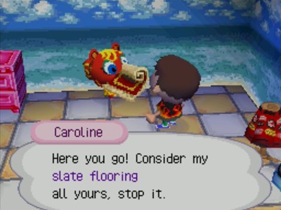 Caroline: Here you go! Consider my slate flooring all yours, stop it.