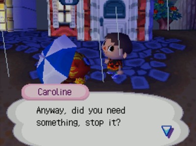 Caroline: Anyway, did you need something, stop it?