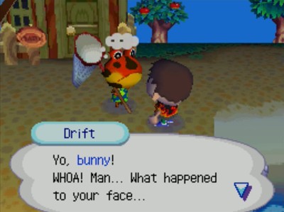 Drift: Yo, bunny! WHOA! Man... What happened to your face...