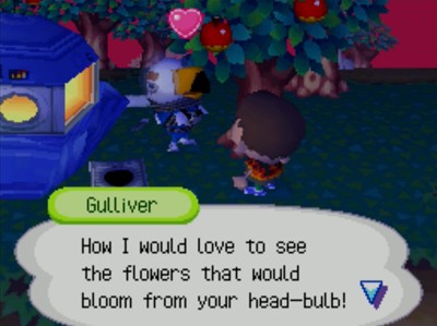 Gulliver: How I would love to see the flowers that would bloom from your head-bulb!
