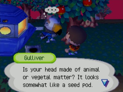 Gulliver: Is your head made of animal or vegetal matter? It looks somewhat like a seed pod.