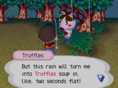 Truffles: But this rain will turn me into Truffles soup in, like, two seconds flat!