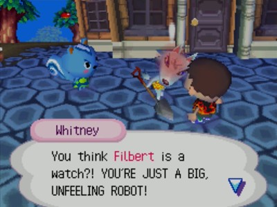 Whitney: You think Filbert is a watch?! YOU'RE JUST A BIG, UNFEELING ROBOT!