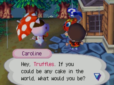 Caroline: Hey, Truffles. If you could be any cake in the world, what would you be?