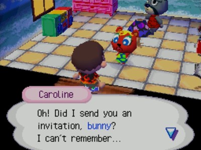Caroline: Oh! Did I send you an invitation, bunny? I can't remember...