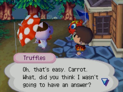 Truffles: Oh, that's easy. Carrot. What, did you think I wasn't going to have an answer?