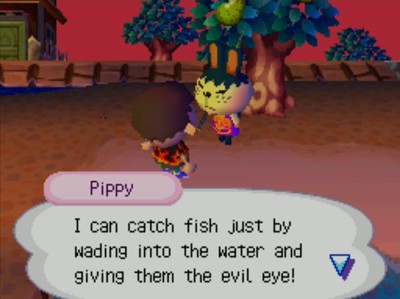 Pippy: I can catch fish just by wading into the water and giving them the evil eye!