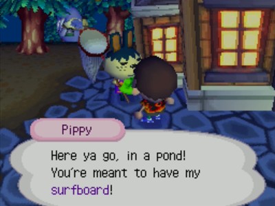 Pippy: Here ya go, in a pond! You're meant to have my surfboard!