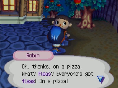 Robin: Oh, thanks, on a pizza. What? Fleas? Everyone's got fleas! On a pizza!