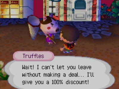 Truffles: Wait! I can't let you leave without making a deal... I'll give you a 100% discount!