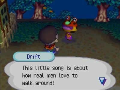 Drift: This little song is about how real men love to walk around!