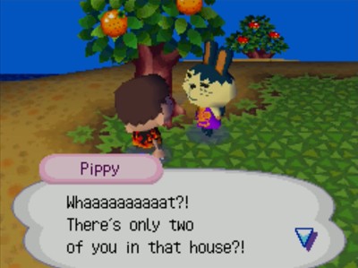 Pippy: Whaaaaaaaaaat?! There's only two of you in that house?!