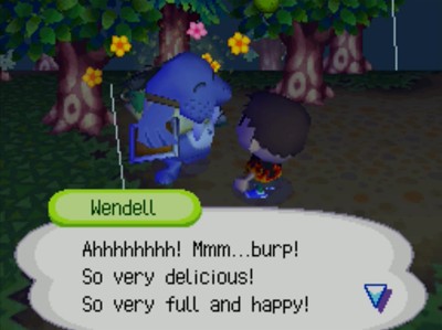 Wendell: Ahhhhhhhh! Mmm...burp! So very delicious! So very full and happy!