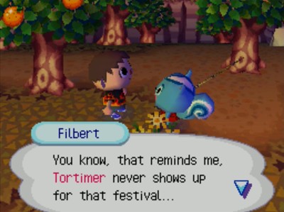 Filbert: You know, that reminds me, Tortimer never shows up for that festival...