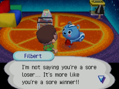 Filbert: I'm not saying you're a sore loser... It's more like you're a sore winner!!