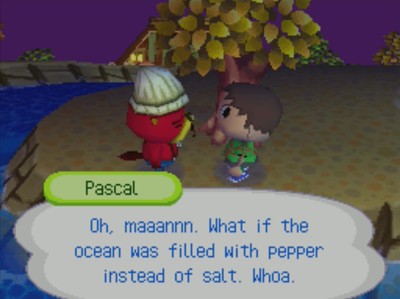Pascal: Oh, maaannn. What if the ocean was filled with pepper instead of salt. Whoa.