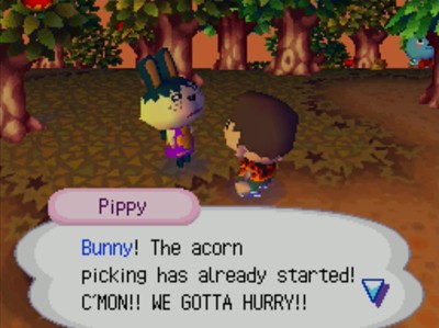 Pippy: Bunny! The acorn picking has already started! C'MON!! WE GOTTA HURRY!!