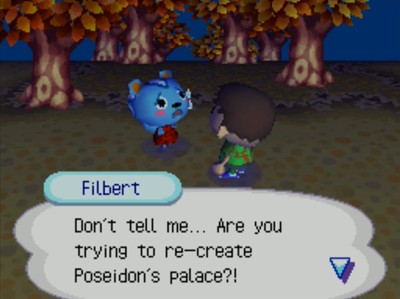 Filbert: Don't tell me... Are you trying to re-create Poseidon's palace?
