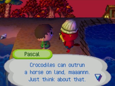 Pascal: Crocodiles can outrun a horse on land, maaannn. Just think about that.