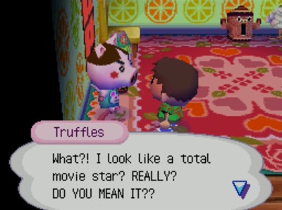Truffles: What?! I look like a total movie star? REALLY? DO YOU MEAN IT??