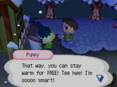 Pippy: That way, you can stay warm for FREE! Tee hee! I'm soooo smart!