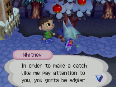 Whitney: In order to make a catch like me pay attention to you, you gotta be edgier.