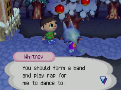 Whitney: You should form a band and play rap for me to dance to.