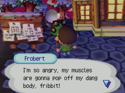 Frobert: I'm so angry, my muscles are gonna pop off my dang body, fribbit!