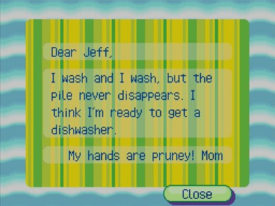 Dear Jeff, I wash and I wash, but the pile never disappears. I think I'm ready to get a dishwasher. My hands are pruney! -Mom