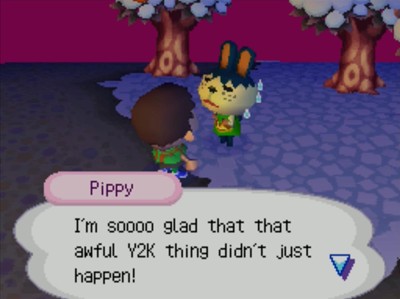 Pippy: I'm so glad that that awful Y2K thing didn't just happen!
