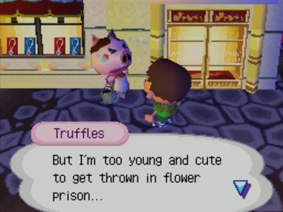 Truffles: But I'm too young and cute to get thrown in flower prison...