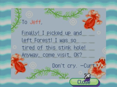 To Jeff, Finally! I picked up and left Forest! I was so tired of this stink hole! Anyway, come visit, OK? Don't cry. -Curt