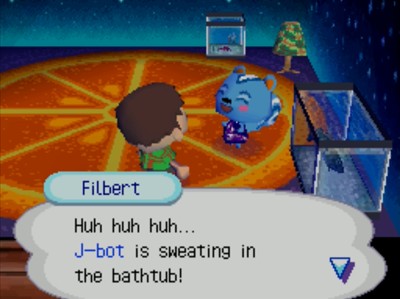 Filbert: Huh huh huh... J-bot is sweating in the bathtub!