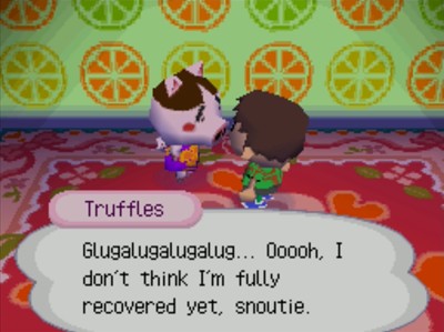 Truffles: Glugalugalugalug... Ooooh, I don't think I'm fully recovered yet, snoutie.