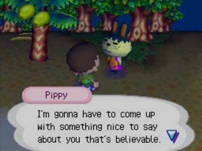 Pippy: I'm gonna have to come up with something nice to say about you that's believable.