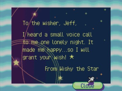 To the wisher, Jeff, I heard a small voice call to me one lonely night. It made me happy...so I will grant your wish! -From Wishy the Star