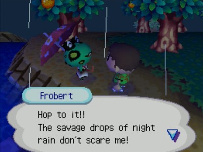 Frobert: Hop to it!! The savage drops of night rain don't scare me!