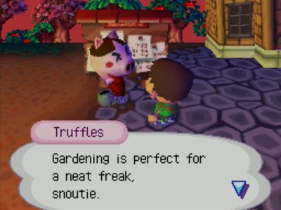 Truffles: Gardening is perfect for a neat freak, snoutie.