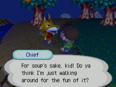 Chief: For soup's sake, kid! Do you think I'm just walking around for the fun of it?