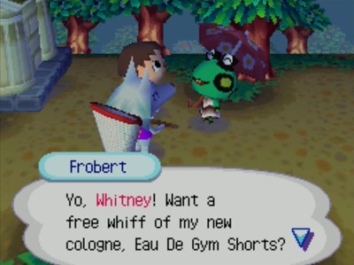 Frobert: Yo, Whitney! Want a free whiff of my new cologne, Eau De Gym Shorts?
