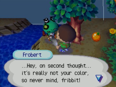 Frobert: ...Hey, on second thought... it's really not your color, so never mind, fribbit!