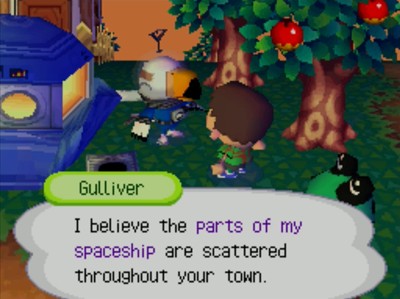 Gulliver: I believe the parts of my spaceship are scattered throughout your town.