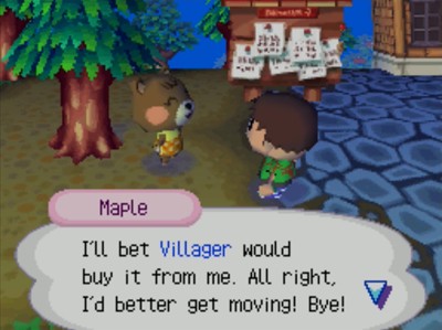 Maple: I'll bet Villager would buy it from me. All right, I'd better get moving! Bye!