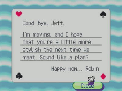 Good-bye, Jeff, I'm moving and I hope that you're a little more stylish the next time we meet. Sound like a plan? Happy now... Robin