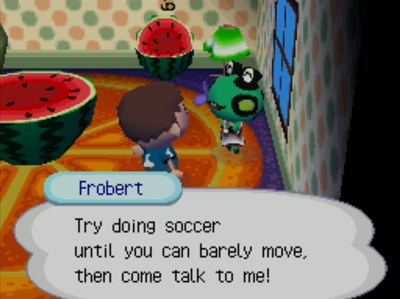 Frobert: Try doing soccer until you can barely move, then come talk to me!